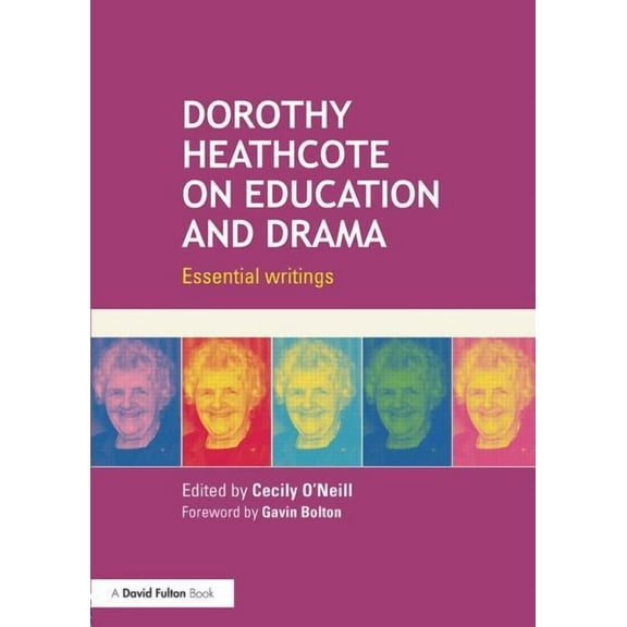 Dorothy Heathcote on Education and Drama: Essential writings, (Paperback)