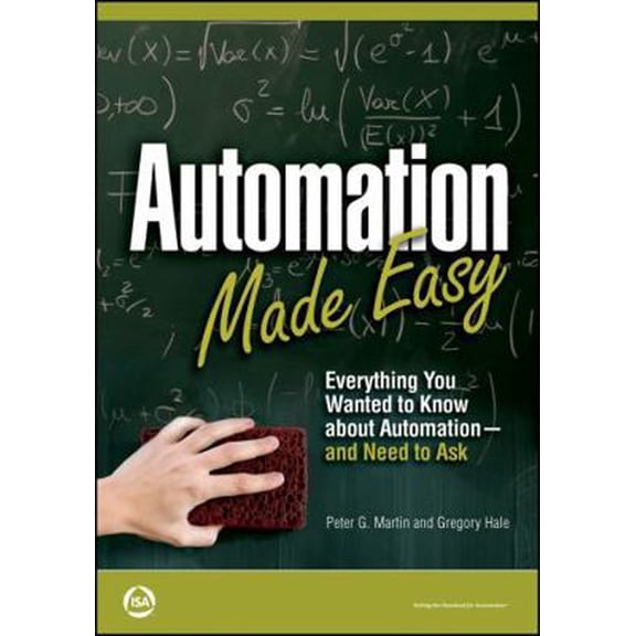 Pre-Owned Automation Made Easy: Everything You Wanted to Know about Automation--and Need to Ask (International Society of Automation) (Paperback) 1936007061 9781936007066