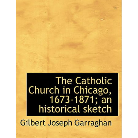 The Catholic Church in Chicago, 1673-1871; An Historical