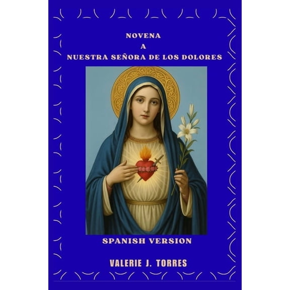 Catholic Novenas and Devotions Novena a Nuestra SeÃ±ora de Los Dolores: Un viaje de nueve dÃ­as de oraciÃ³n, sanaciÃ³n y esperanza, Book 7, (Paperback)