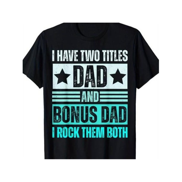 I Have Two Titles, Dad And Dad T-shirts Casual Cotton Graphic tees