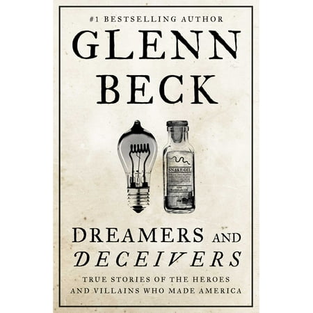 Dreamers and Deceivers : True Stories of the Heroes and Villains Who Made America