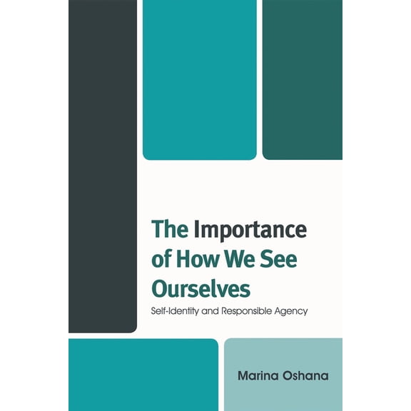 The Importance of How We See Ourselves: Self-Identity and Responsible Agency, (Hardcover)