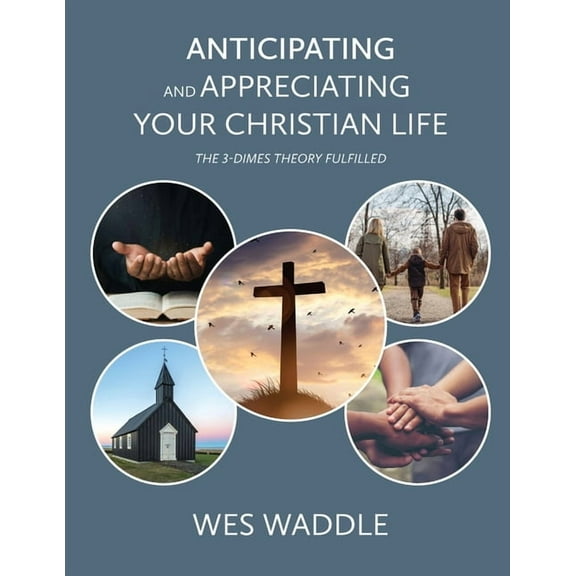 Anticipating and Appreciating Your Christian Life: The 3-Dimes Theory Fulfilled, (Paperback)