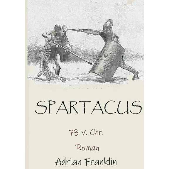Spartacus 73 v. Chr.: Roman basierend auf dem Spartacusaufstand, (Paperback)