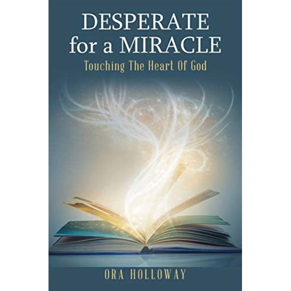 Desperate for a Miracle: Touching the Heart of God Paperback 1796016276 9781796016277 Ora Holloway