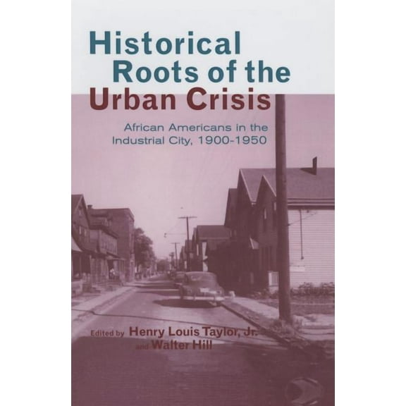 Crosscurrents in African American Histor Historical Roots of the Urban Crisis: Blacks in the Industrial City, 1900-1950, (Paperback)