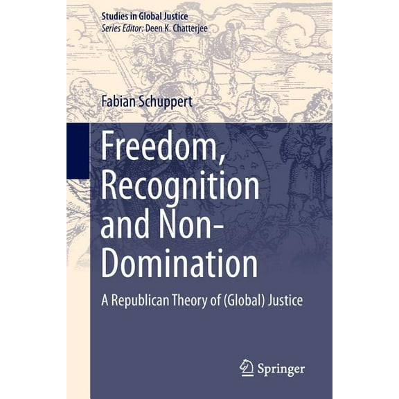 Studies in Global Justice Freedom, Recognition and Non-Domination: A Republican Theory of (Global) Justice, Book 12, (Paperback)