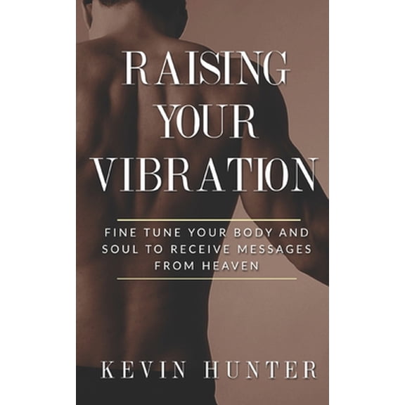 Pre-Owned Raising Your Vibration: Fine Tune Your Body and Soul to Receive Messages from Heaven (Paperback) 0615927211 9780615927213