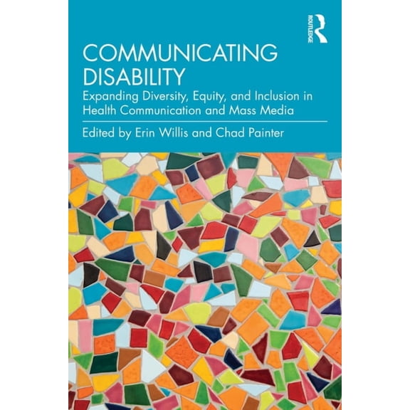 Communicating Disability: Expanding Diversity, Equity, and Inclusion in Health Communication and Mass Media, (Paperback)