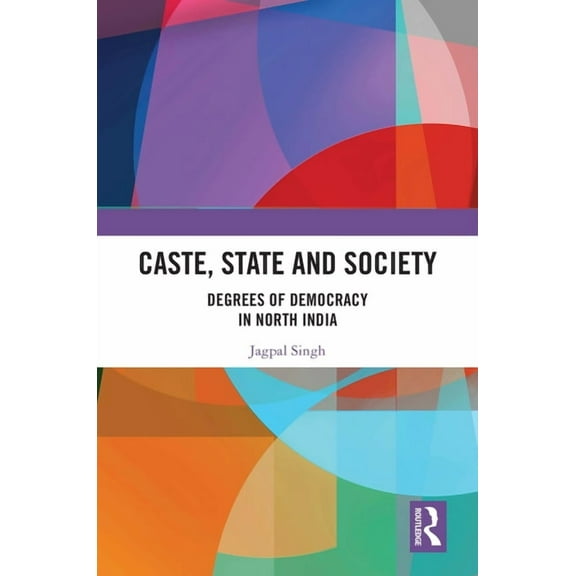 Caste, State and Society: Degrees of Democracy in North India, (Paperback)