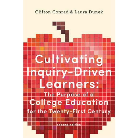 Cultivating Inquiry-Driven Learners : The Purpose of a College Education for the Twenty-First Century