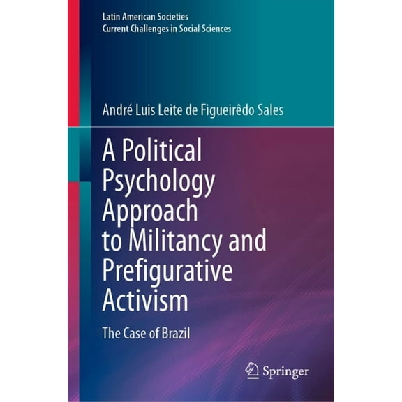 Latin American Societies A Political Psychology Approach to Militancy and Prefigurative Activism: The Case of Brazil, (Hardcover)