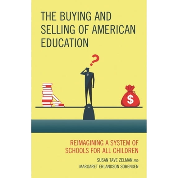 Pre-Owned Buying and Selling of American Education: Reimagining a System of Schools for All Children (Paperback) by Susan Tave Zelman, Margaret Erlandson Sorensen