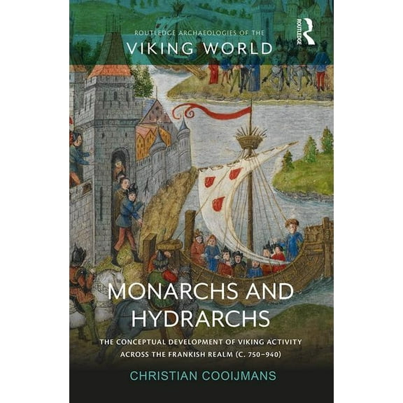 Routledge Archaeologies of the Viking Wo Monarchs and Hydrarchs: The Conceptual Development of Viking Activity across the Frankish Realm (c. 750-940), (Hardcover)