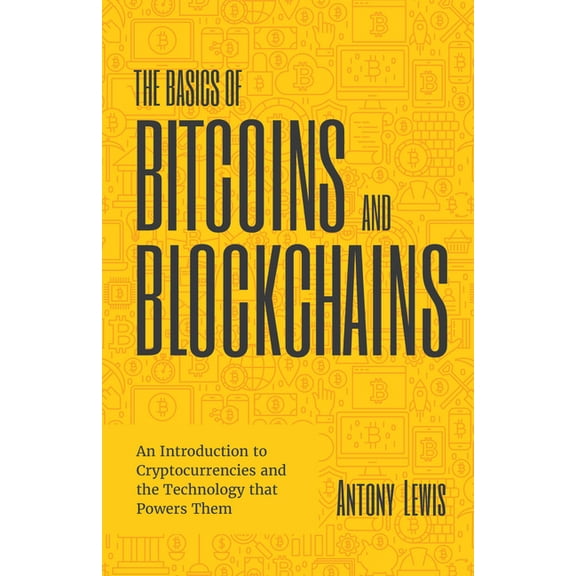 The Basics of Bitcoins and Blockchains: An Introduction to Cryptocurrencies and the Technology That Powers Them (Cryptog, (Hardcover)