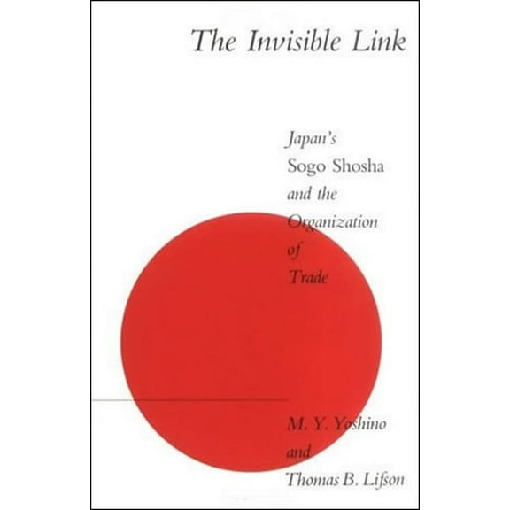 The Invisible Link: Japan's Sogo Shosha and the Organization of Trade, (Paperback)