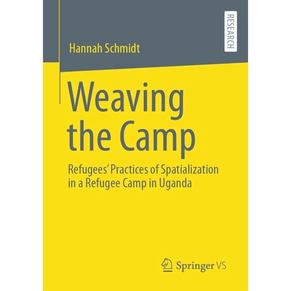 Weaving the Camp: Refugees' Practices of Spatialization in a Refugee Camp in Uganda, (Paperback)