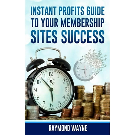 Instant Profits Guide to Your Membership Sites Success - (Best Membership Site Ideas)