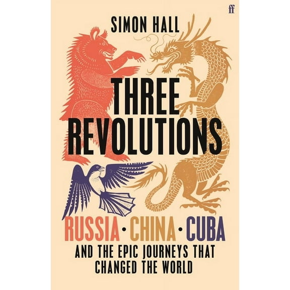 Three Revolutions: Russia, China, Cuba and the Epic Journeys That Changed the World, (Hardcover)