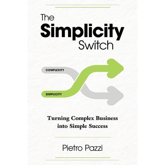 The Simplicity Switch: Turning Complex Business Into Simple Success, (Paperback)