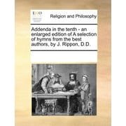 Addenda in the Tenth - An Enlarged Edition of a Selection of Hymns from the Best Authors, by J. Rippon, D.D.