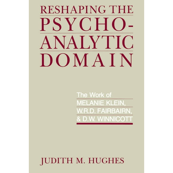 Reshaping the Psychoanalytic Domain: The Work of Melanie Klein, W.R.D. Fairbairn, & D.W. Winnicott, (Paperback)