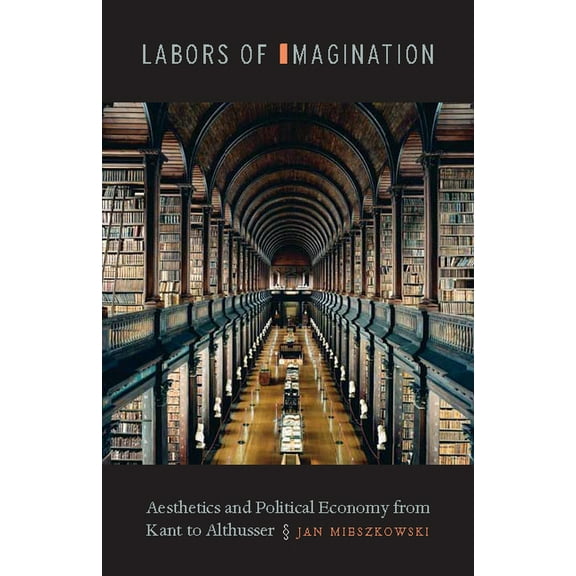 Labors of Imagination: Aesthetics and Political Economy from Kant to Althusser (Hardcover)