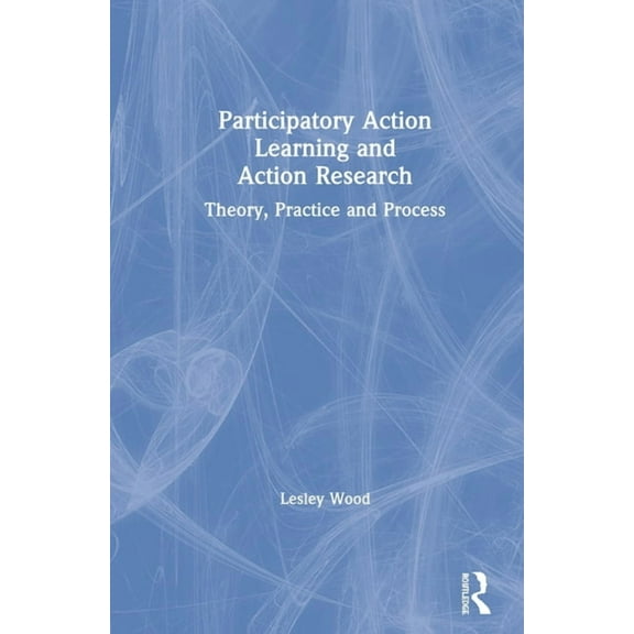 Participatory Action Learning and Action Research: Theory, Practice and Process, (Hardcover)