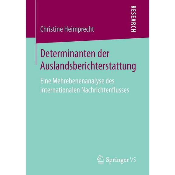 Determinanten Der Auslandsberichterstattung: Eine Mehrebenenanalyse Des Internationalen Nachrichtenflusses, (Paperback)