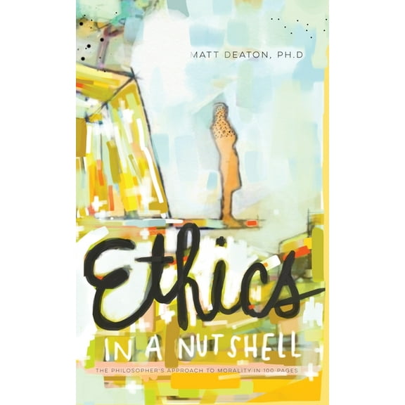 Ethics in a Nutshell: The Philosopher's Approach to Morality in 100 Pages, (Paperback)