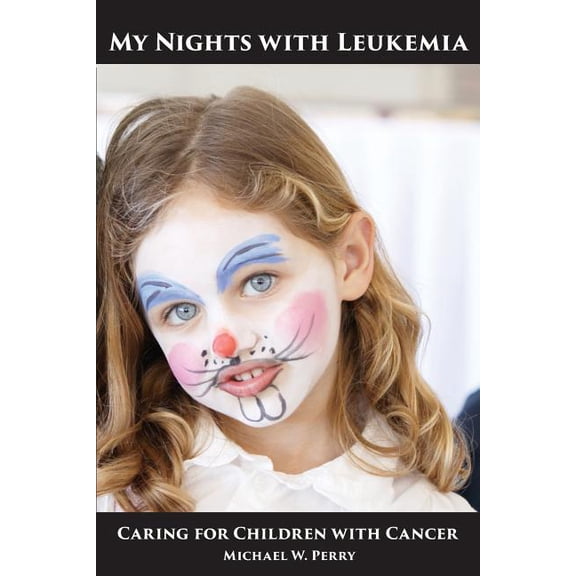 My Nights with Leukemia: Caring for Children with Cancer (Paperback) by Michael W Perry