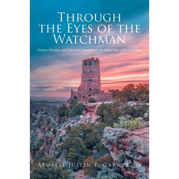 Through the Eyes of the Watchman: Visions, Dreams, and Spiritual Travels from the Other Side of the Mountain, (Paperback)