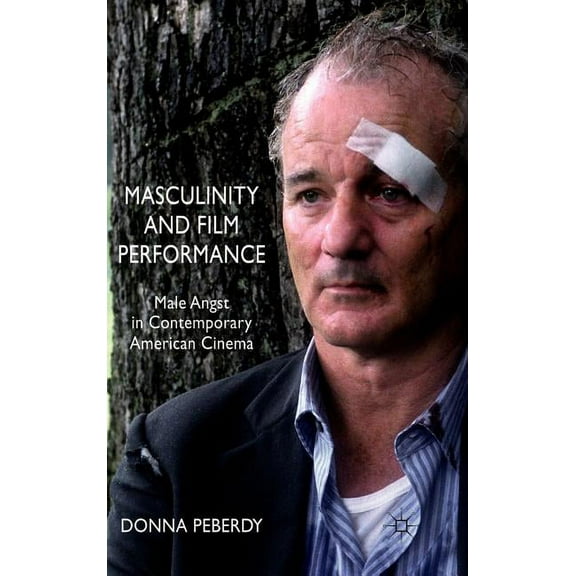 Masculinity and Film Performance: Male Angst in Contemporary American Cinema, (Hardcover)