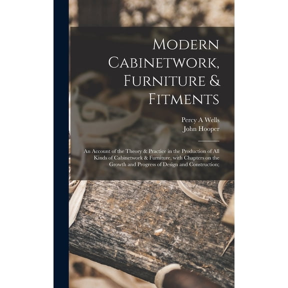 Modern Cabinetwork, Furniture & Fitments; an Account of the Theory & Practice in the Production of All Kinds of Cabinetwork & Furniture, With Chapters on the Growth and Progress of Design and Construc