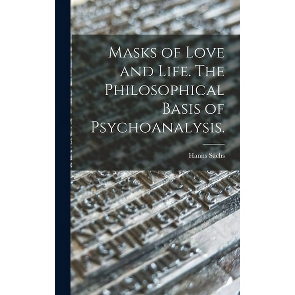 Masks of Love and Life. The Philosophical Basis of Psychoanalysis., (Hardcover)