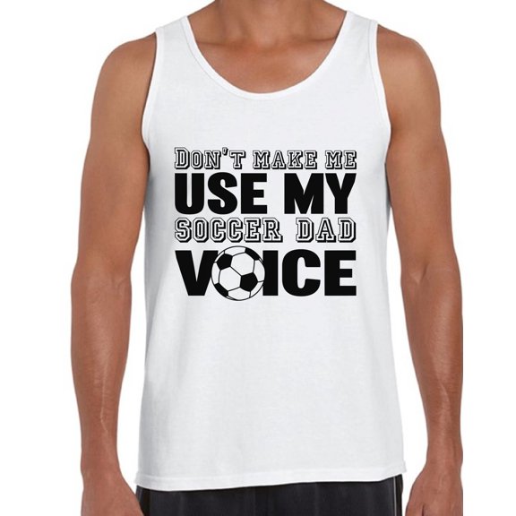 Awkward Styles Men's Don`t Make Me Use My Soccer Dad Voice Graphic Tank Tops Gift for Sport Dad
