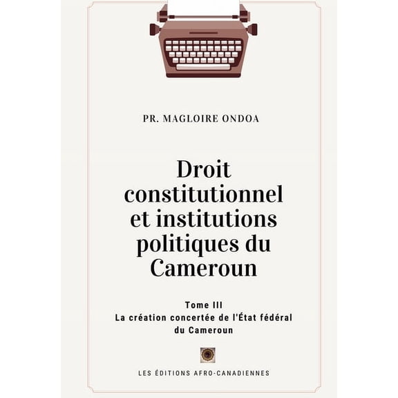 Droit Constitutionnel Et Institutions Po La création concertée de l'État du Cameroun, Book 3, (Paperback)