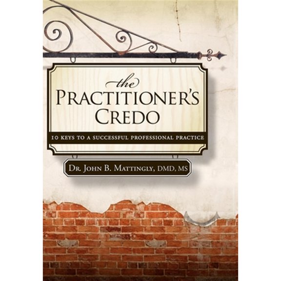 Pre-Owned The Practitioner's Credo: 10 Keys to a Successful Professional Practice (Hardcover) 160037557X 9781600375576