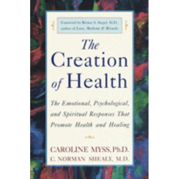 Pre-Owned The Creation of Health: The Emotional, Psychological, and Spiritual Responses That Promote Health and Healing (Paperback) 0609803239 9780609803233