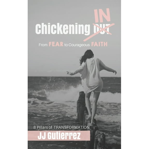 Chickening IN: From Fear to Courageous Faith, 8 Pillars of Transformation (Hardcover)