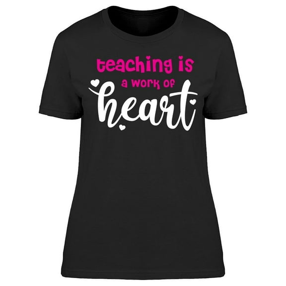 Teaching Is A Work Of Hearth Women's T-shirt