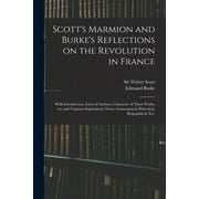 Scott's Marmion and Burke's Reflections on the Revolution in France : With Introduction, Lives of Authors, Character of Their Works, Etc.;and Copious Explanatory Notes, Grammatical, Historical, Biographical, Etc. (Paperback)