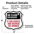 thumbnail image 2 of No Flash Photography It Can Startle And Distress The Animals 6 inch X 6 inch Shield Shaped Commercial Grade Plastic Sign Weather Resistant Made in the USA, 2 of 6
