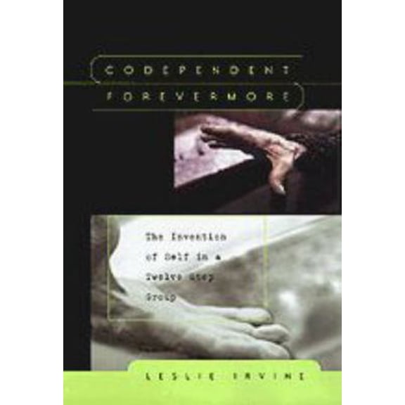 Pre-Owned Codependent Forevermore: The Invention of Self in a Twelve Step Group (Hardcover) 0226384713 9780226384719