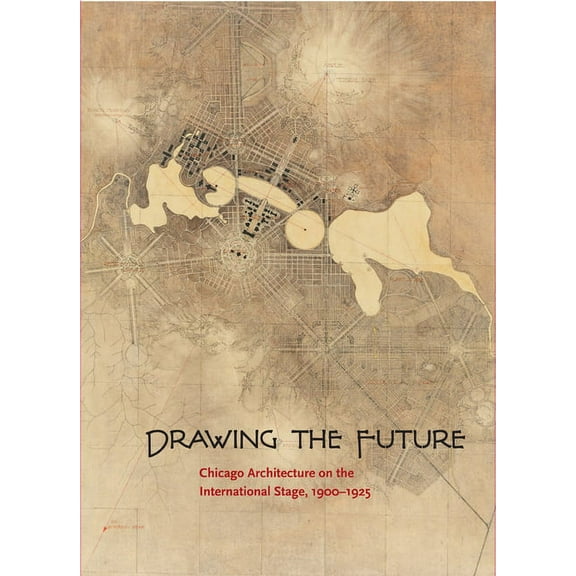 Drawing the Future : Chicago Architecture on the International Stage, 1900-1925 (Paperback)