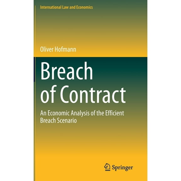 International Law and Economics Breach of Contract: An Economic Analysis of the Efficient Breach Scenario, (Hardcover)