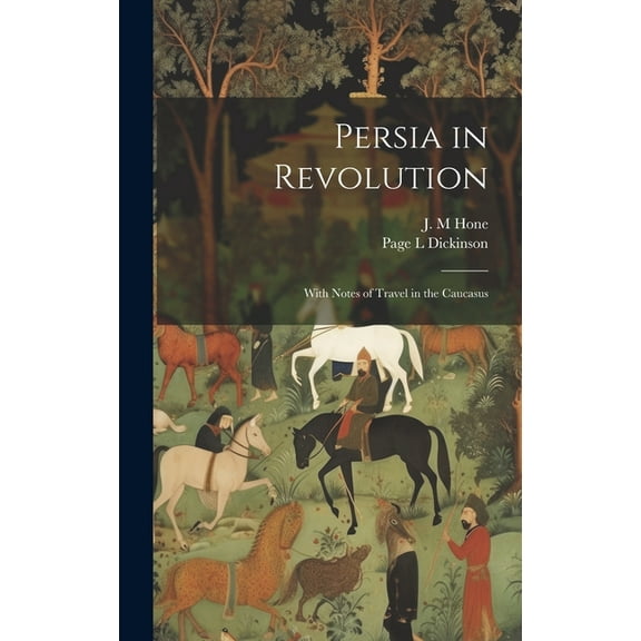 Persia in Revolution; With Notes of Travel in the Caucasus (Hardcover)