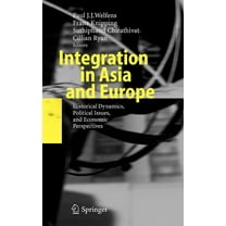 Integration in Asia and Europe: Historical Dynamics, Political Issues, and Economic Perspectives, (Hardcover)