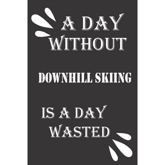 A day without downhill skiing is a day wasted (Paperback)